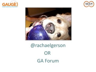 @rachaelgerson
     OR
  GA Forum
 