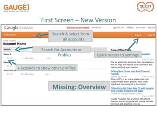 First Screen – New Version
                   Search & select from
                         all accounts

             Search for Accounts or
                      Profiles            Quick access to settings


+ expands to show other profiles



                   Missing: Overview
 