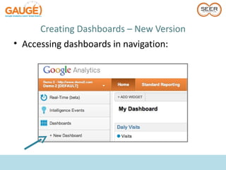 Creating Dashboards – New Version
• Accessing dashboards in navigation:
 