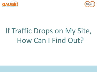 If Traffic Drops on My Site,
     How Can I Find Out?
 