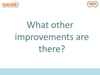 What other
improvements are
     there?
 