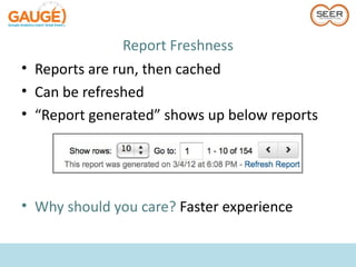 Report Freshness
• Reports are run, then cached
• Can be refreshed
• “Report generated” shows up below reports




• Why should you care? Faster experience
 