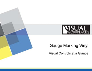 Gauge Marking Vinyl
Visual Controls at a Glance
 