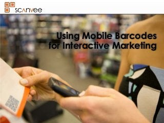Using Mobile Barcodes
for Interactive Marketing
 