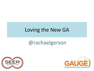 Loving the New GA

 @rachaelgerson
 