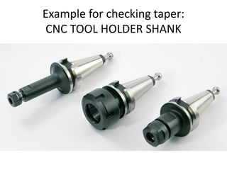 Example for checking taper:
CNC TOOL HOLDER SHANK
 