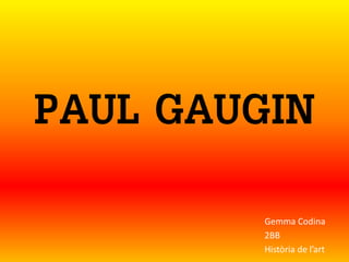 PAUL GAUGIN
Gemma Codina
2BB
Història de l’art
 