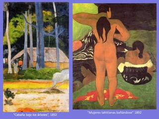 “Cabaña bajo los árboles”, 1892
“Mujeres tahitianas bañándose” 1892
 