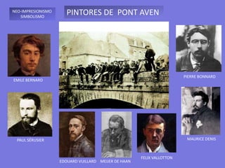 PINTORES DE PONT AVEN
PAUL SÉRUSIER
NEO-IMPRESIONISMO
SIMBOLISMO
EMILE BERNARD
FELIX VALLOTTON
MEIJER DE HAANEDOUARD VUILLARD
MAURICE DENIS
PIERRE BONNARD
 