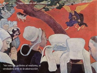 “Visión después del sermón”, 1888
"He roto los grilletes al realismo, el
verdadero arte es la abstracción"
 