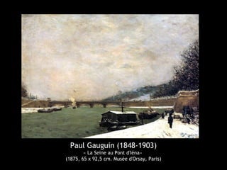 Paul Gauguin (1848-1903)
« La Seine au Pont d'Iéna»
(1875, 65 x 92,5 cm. Musée d'Orsay, Paris)
 
