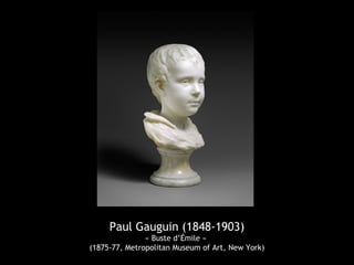 Paul Gauguin (1848-1903)
« Buste d’Émile »
(1875-77, Metropolitan Museum of Art, New York)
 