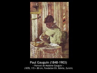Paul Gauguin (1848-1903)
« Portrait de Madame Gauguin »
(1878, 115 × 80 cm, Fondation EX. Bührle, Zurich)
 