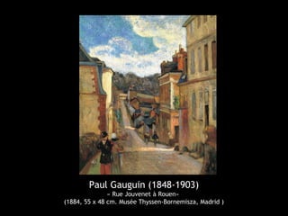 Paul Gauguin (1848-1903)
« Rue Jouvenet à Rouen»
(1884, 55 x 48 cm. Musée Thyssen-Bornemisza, Madrid )
 