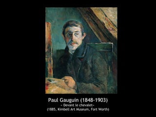 Paul Gauguin (1848-1903)
« Devant le chevalet»
(1885, Kimbell Art Museum, Fort Worth)
 