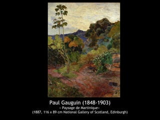 Paul Gauguin (1848-1903)
« Paysage de Martinique»
(1887, 116 x 89 cm National Gallery of Scotland, Edinburgh)
 
