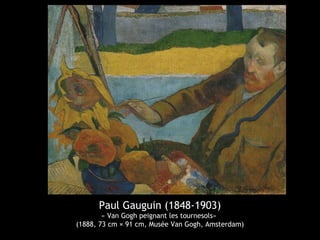 Paul Gauguin (1848-1903)
« Van Gogh peignant les tournesols»
(1888, 73 cm × 91 cm, Musée Van Gogh, Amsterdam)
 