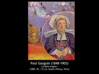 Paul Gauguin (1848-1903)
« La Belle Angèle »
(1889, 92 × 73 cm, Musée d'Orsay, Paris)
 