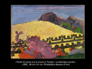 « Parahi te marae (Là se trouve le Temple / La Montagne sacrée) »
(1892, 68 cm x 91 cm, Philadelphia Museum of Art)
 