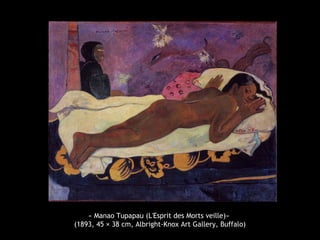 « Manao Tupapau (L'Esprit des Morts veille)»
(1893, 45 × 38 cm, Albright-Knox Art Gallery, Buffalo)
 