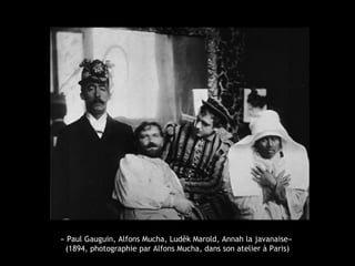 « Paul Gauguin, Alfons Mucha, Luděk Marold, Annah la javanaise»
(1894, photographie par Alfons Mucha, dans son atelier à Paris)
 