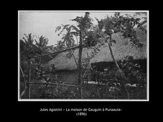 Jules Agostini « La maison de Gauguin à Punaauia»
(1896)
 