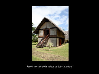 Reconstruction de la Maison du Jouir à Atuona
 
