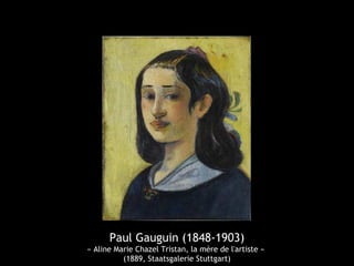 Paul Gauguin (1848-1903)
« Aline Marie Chazel Tristan, la mère de l'artiste »
(1889, Staatsgalerie Stuttgart)
 
