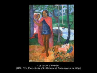 « Le sorcier d'Hiva Oa»
(1902, 92 x 73cm. Musée d'Art Moderne et Contemporain de Liège)
 