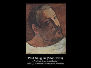 Paul Gauguin (1848-1903)
« Profil de trois-quart buste»
(1903, Collection Salmanowitz, Genève)
 