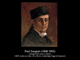 Paul Gauguin (1848-1903)
« Autoportrait avec un béret»
(1875, huile sur toile, 45 x 38 cm. Cambridge Fogg Art Museum)
 