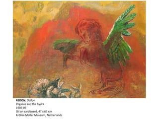 REDON, Odilon
Pegasus and the hydra
1905-07
Oil on cardboard, 47 x 63 cm
Kröller-Müller Museum, Netherlands
 