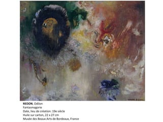 REDON, Odilon
Fantasmagorie
Date, lieu de création: 19e siècle
Huile sur carton, 22 x 27 cm
Musée des Beaux-Arts de Bordeaux, France
 