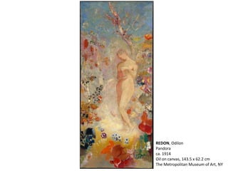 REDON, Odilon
Pandora
ca. 1914
Oil on canvas, 143.5 x 62.2 cm
The Metropolitan Museum of Art, NY
 