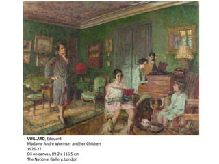 VUILLARD, Edouard
Madame André Wormser and her Children
1926-27
Oil on canvas, 89.2 x 116.5 cm
The National Gallery, London
 