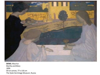 DENIS, Maurice
Martha and Mary
1896
Oil on canvas, 77 x 116 cm
The State Hermitage Museum, Russia
 