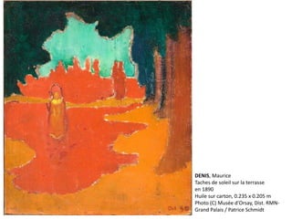 DENIS, Maurice
Taches de soleil sur la terrasse
en 1890
Huile sur carton, 0.235 x 0.205 m
Photo (C) Musée d'Orsay, Dist. RMN-
Grand Palais / Patrice Schmidt
 