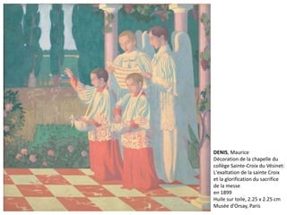 DENIS, Maurice
Décoration de la chapelle du
collège Sainte-Croix du Vésinet:
L'exaltation de la sainte Croix
et la glorification du sacrifice
de la messe
en 1899
Huile sur toile, 2.25 x 2.25 cm
Musée d'Orsay, Paris
 