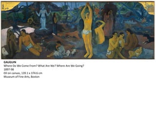 GAUGUIN
Where Do We Come From? What Are We? Where Are We Going?
1897-98
Oil on canvas, 139.1 x 374.6 cm
Museum of Fine Arts, Boston
 