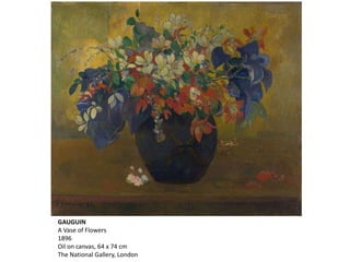GAUGUIN
A Vase of Flowers
1896
Oil on canvas, 64 x 74 cm
The National Gallery, London
 