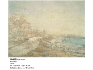 REVERÓN, Armando
El Playón
1929
Oil on canvas, 62.5 x 80 cm
Collection Diane and Bruce Halle
 