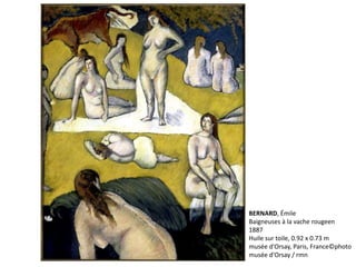 BERNARD, Émile
Baigneuses à la vache rougeen
1887
Huile sur toile, 0.92 x 0.73 m
musée d'Orsay, Paris, France©photo
musée d'Orsay / rmn
 