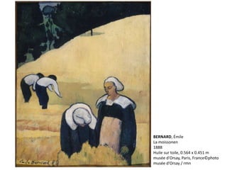 BERNARD, Émile
La moissonen
1888
Huile sur toile, 0.564 x 0.451 m
musée d'Orsay, Paris, France©photo
musée d'Orsay / rmn
 