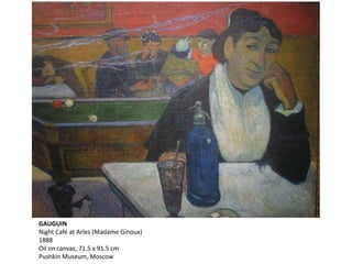 GAUGUIN
Night Café at Arles (Madame Ginoux)
1888
Oil on canvas, 71.5 x 91.5 cm
Pushkin Museum, Moscow
 