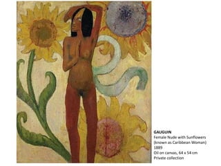 GAUGUIN
Female Nude with Sunflowers
(known as Caribbean Woman)
1889
Oil on canvas, 64 x 54 cm
Private collection
 