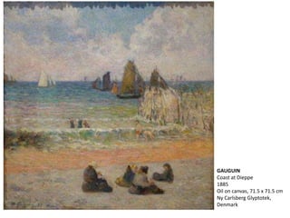 GAUGUIN
Coast at Dieppe
1885
Oil on canvas, 71.5 x 71.5 cm
Ny Carlsberg Glyptotek,
Denmark
 