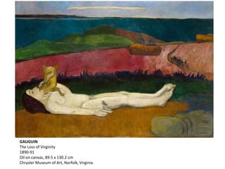 GAUGUIN
The Loss of Virginity
1890-91
Oil on canvas, 89.5 x 130.2 cm
Chrysler Museum of Art, Norfolk, Virginia
 