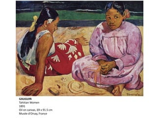 GAUGUIN
Tahitian Women
1891
Oil on canvas, 69 x 91.5 cm
Musée d'Orsay, France
 