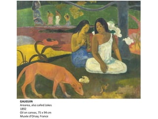 GAUGUIN
Arearea, also called Jokes
1892
Oil on canvas, 75 x 94 cm
Musée d'Orsay, France
 