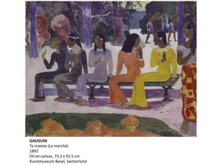 GAUGUIN
Ta matete (Le marché)
1892
Oil on canvas, 73.2 x 91.5 cm
Kunstmuseum Basel, Switzerland
 